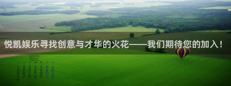 壹号app下载官网娱乐：悦凯娱乐寻找创意与才华的火花——我们期待您的加入！