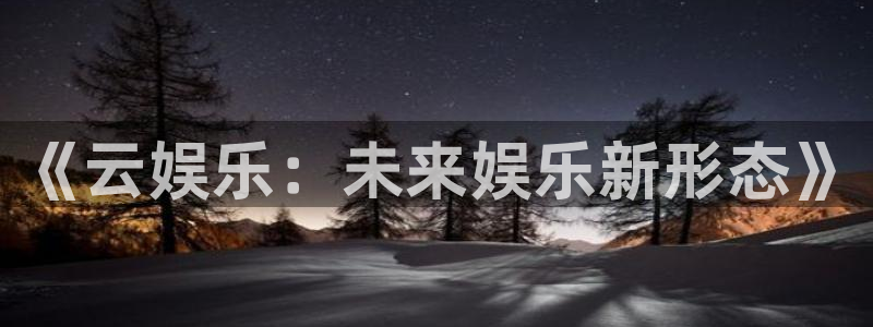 壹号平台app下载安装：《云娱乐：未来娱乐新形态》