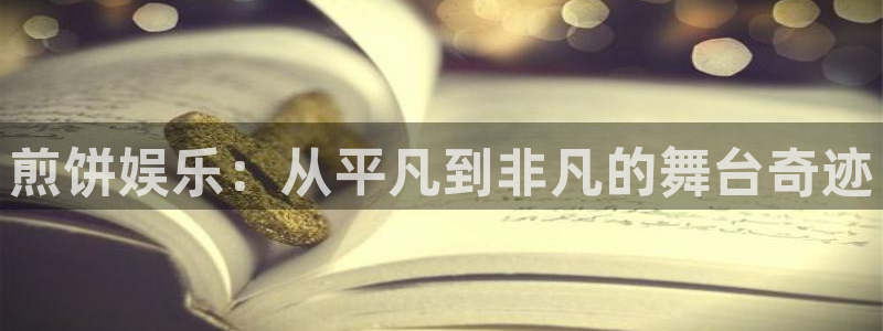 下载万向娱乐app：煎饼娱乐：从平凡到非凡的舞台奇迹
