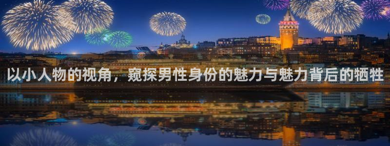 万向娱乐,apk.1：以小人物的视角，窥探男性身份的魅力与魅力背后的牺牲